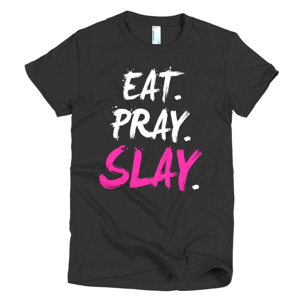 EAT. PRAY. SLAY. - Women's Tee (White Lettering)